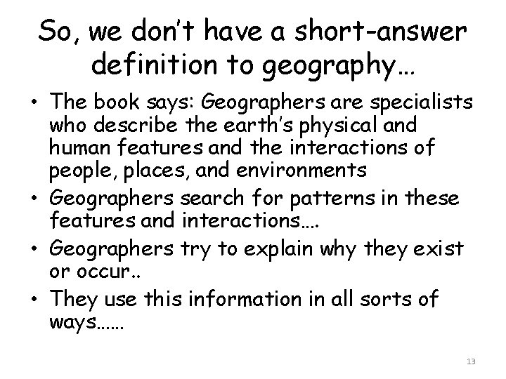 So, we don’t have a short-answer definition to geography… • The book says: Geographers