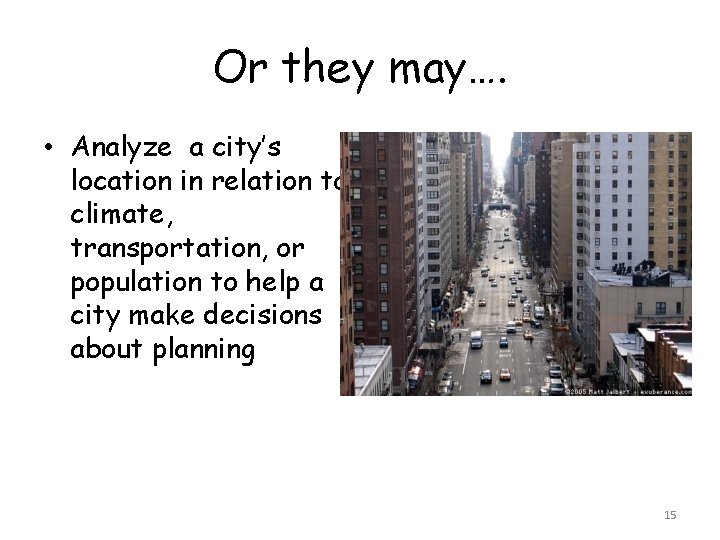 Or they may…. • Analyze a city’s location in relation to climate, transportation, or