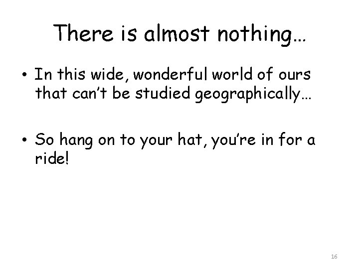 There is almost nothing… • In this wide, wonderful world of ours that can’t