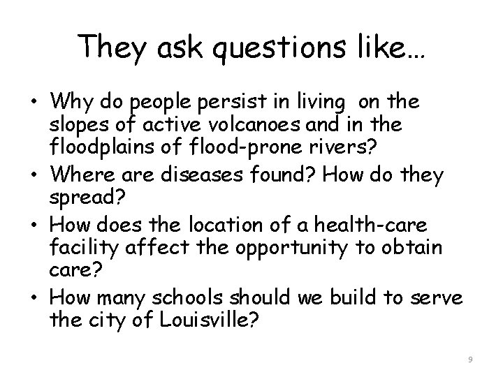 They ask questions like… • Why do people persist in living on the slopes