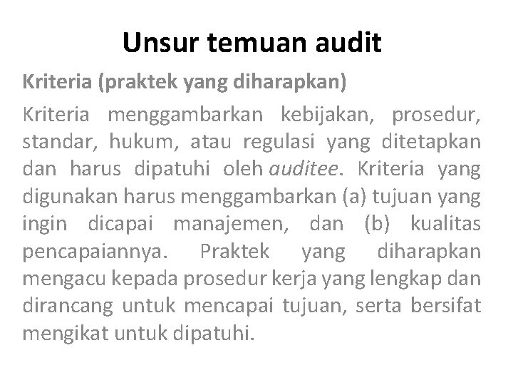 Unsur temuan audit Kriteria (praktek yang diharapkan) Kriteria menggambarkan kebijakan, prosedur, standar, hukum, atau