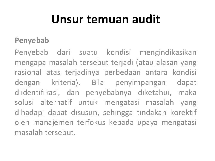 Unsur temuan audit Penyebab dari suatu kondisi mengindikasikan mengapa masalah tersebut terjadi (atau alasan