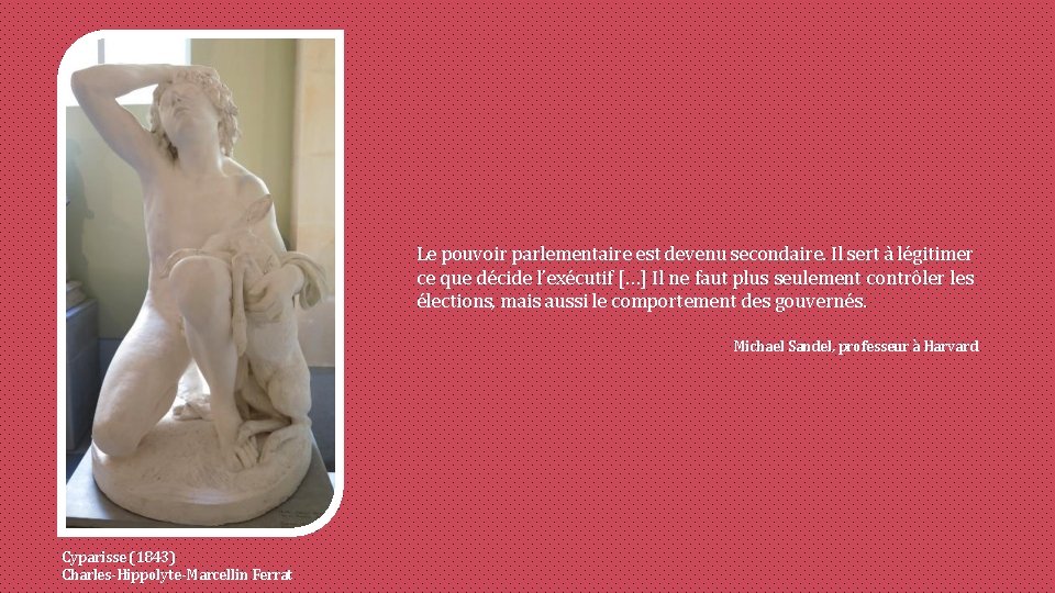 Le pouvoir parlementaire est devenu secondaire. Il sert à légitimer ce que décide l’exécutif