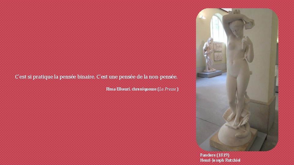 C’est si pratique la pensée binaire. C’est une pensée de la non-pensée. Rima Elkouri,