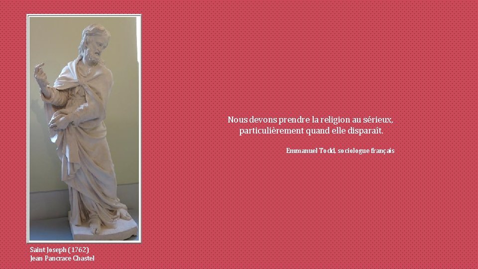 Nous devons prendre la religion au sérieux, particulièrement quand elle disparaît. Emmanuel Todd, sociologue