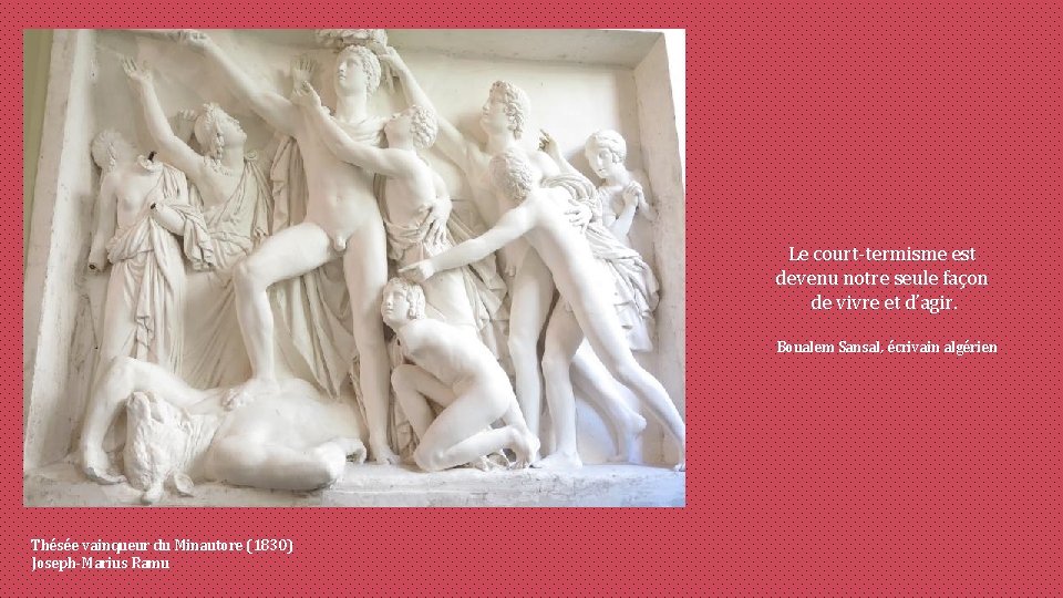 Le court-termisme est devenu notre seule façon de vivre et d’agir. Boualem Sansal, écrivain