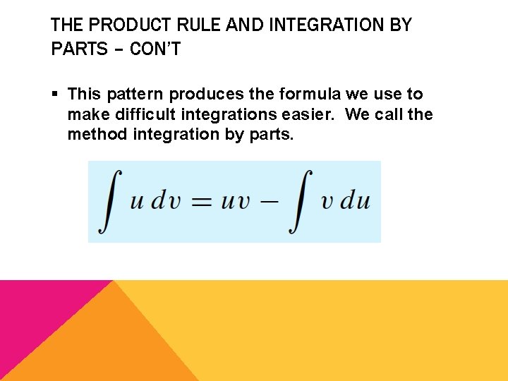 THE PRODUCT RULE AND INTEGRATION BY PARTS – CON’T § This pattern produces the