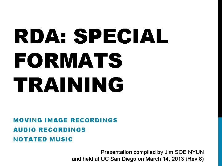 RDA: SPECIAL FORMATS TRAINING MOVING IMAGE RECORDINGS AUDIO RECORDINGS NOTATED MUSIC Presentation compiled by