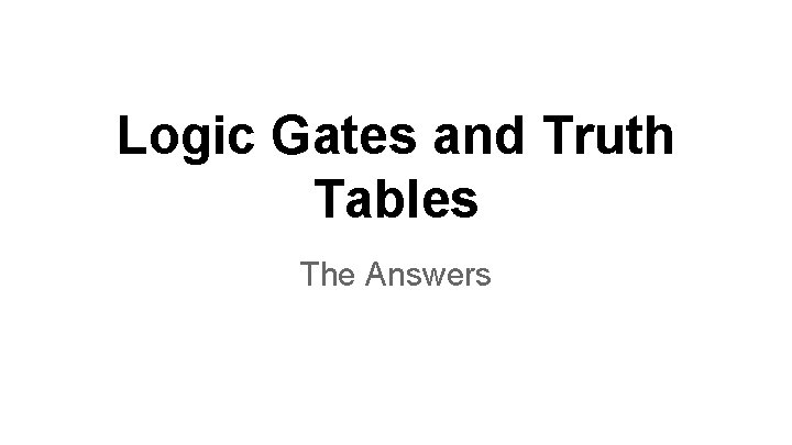 Logic Gates and Truth Tables The Answers 