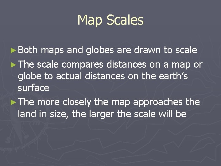 Map Scales ► Both maps and globes are drawn to scale ► The scale Map Scales ► Both maps and globes are drawn to scale ► The scale