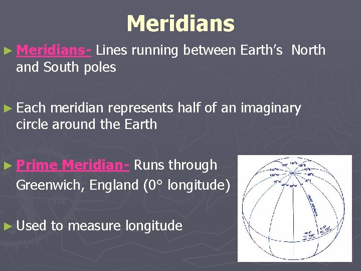 Meridians ► Meridians- Lines running between Earth’s North and South poles ► Each meridian Meridians ► Meridians- Lines running between Earth’s North and South poles ► Each meridian