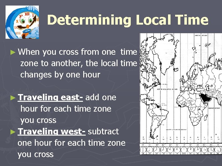 Determining Local Time ► When you cross from one time zone to another, the Determining Local Time ► When you cross from one time zone to another, the