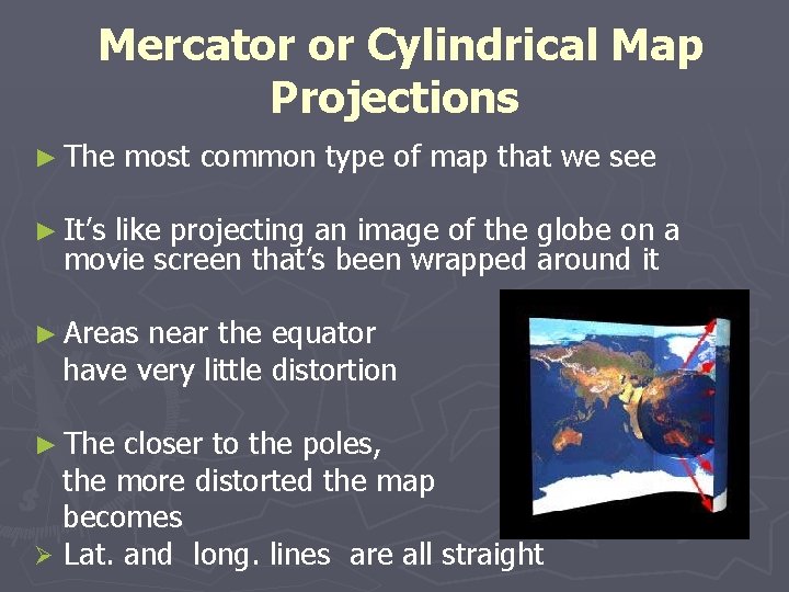 Mercator or Cylindrical Map Projections ► The most common type of map that we Mercator or Cylindrical Map Projections ► The most common type of map that we