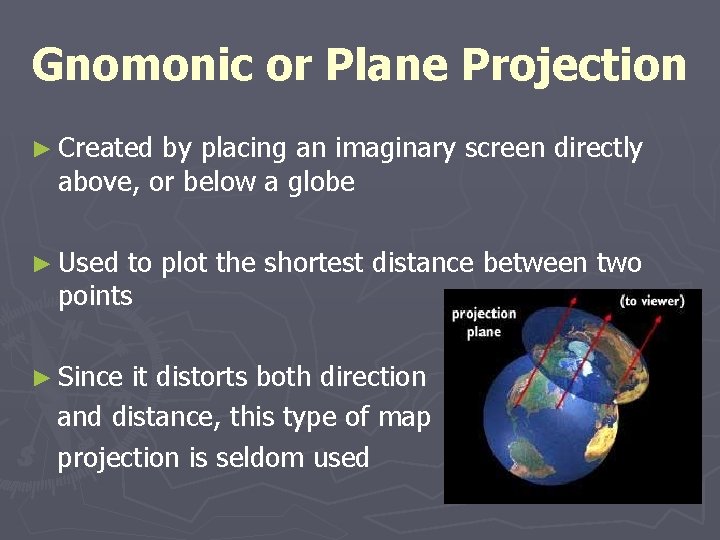 Gnomonic or Plane Projection ► Created by placing an imaginary screen directly above, or Gnomonic or Plane Projection ► Created by placing an imaginary screen directly above, or