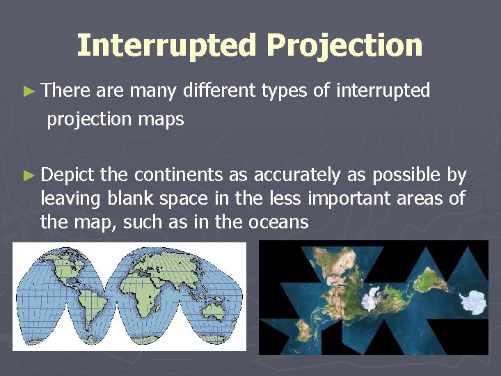 Interrupted Projection ► There are many different types of interrupted projection maps ► Depict Interrupted Projection ► There are many different types of interrupted projection maps ► Depict