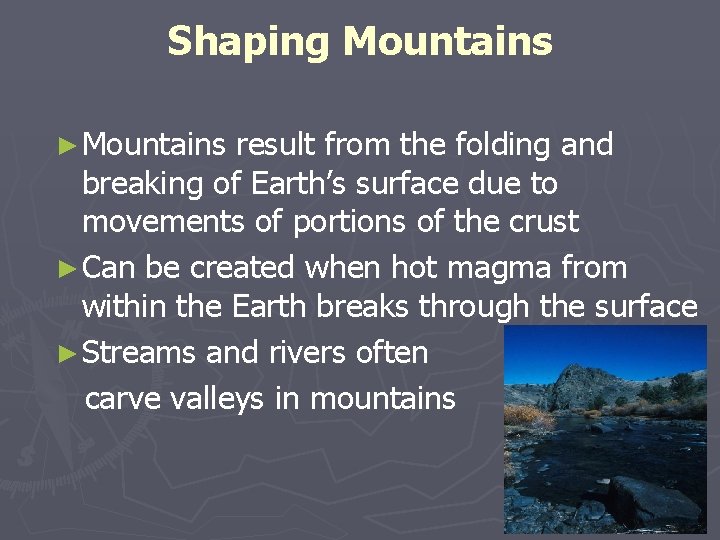 Shaping Mountains ► Mountains result from the folding and breaking of Earth’s surface due Shaping Mountains ► Mountains result from the folding and breaking of Earth’s surface due