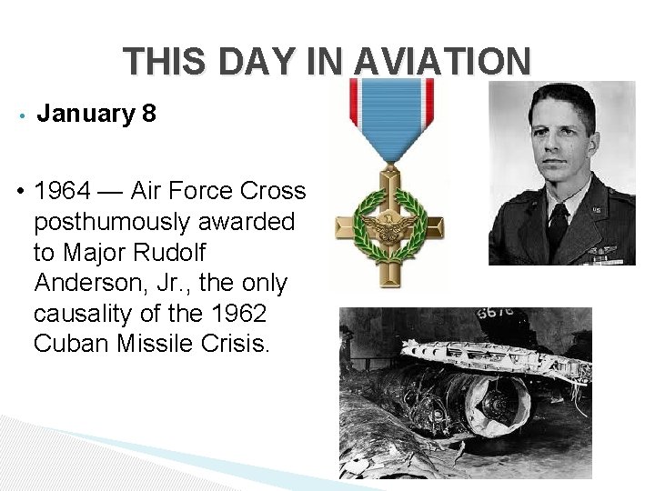 THIS DAY IN AVIATION • January 8 • 1964 — Air Force Cross posthumously THIS DAY IN AVIATION • January 8 • 1964 — Air Force Cross posthumously