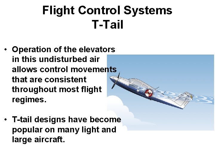 Flight Control Systems T-Tail • Operation of the elevators in this undisturbed air allows Flight Control Systems T-Tail • Operation of the elevators in this undisturbed air allows