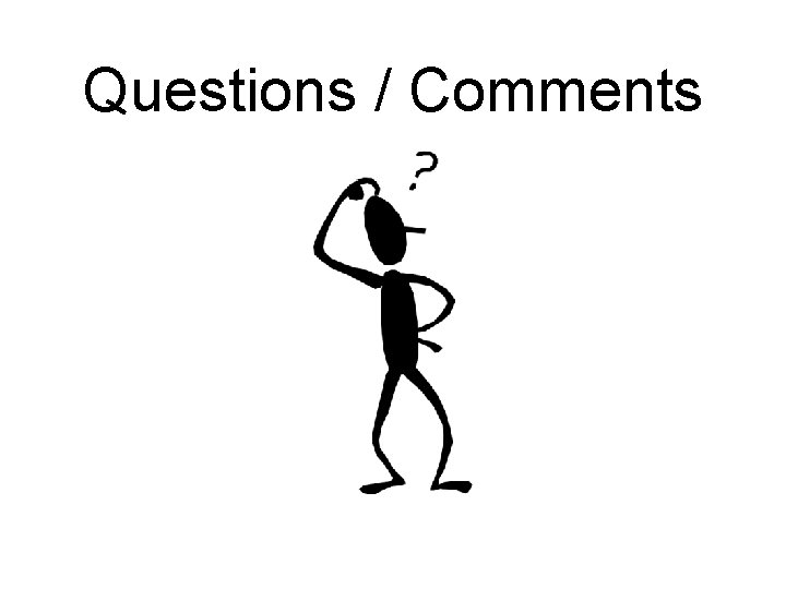 Questions / Comments Questions / Comments