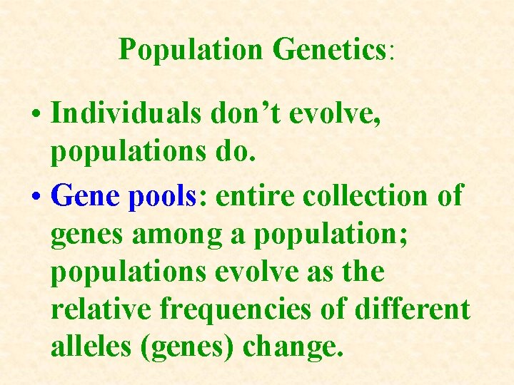 Population Genetics: • Individuals don’t evolve, populations do. • Gene pools: entire collection of Population Genetics: • Individuals don’t evolve, populations do. • Gene pools: entire collection of