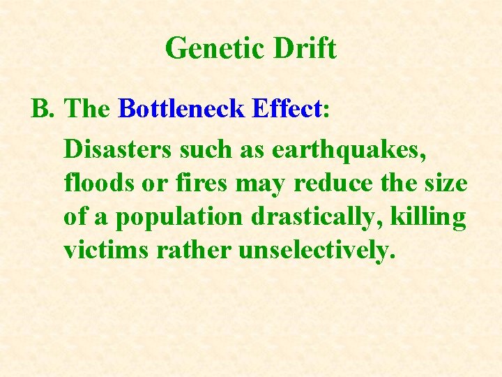 Genetic Drift B. The Bottleneck Effect: Disasters such as earthquakes, floods or fires may Genetic Drift B. The Bottleneck Effect: Disasters such as earthquakes, floods or fires may