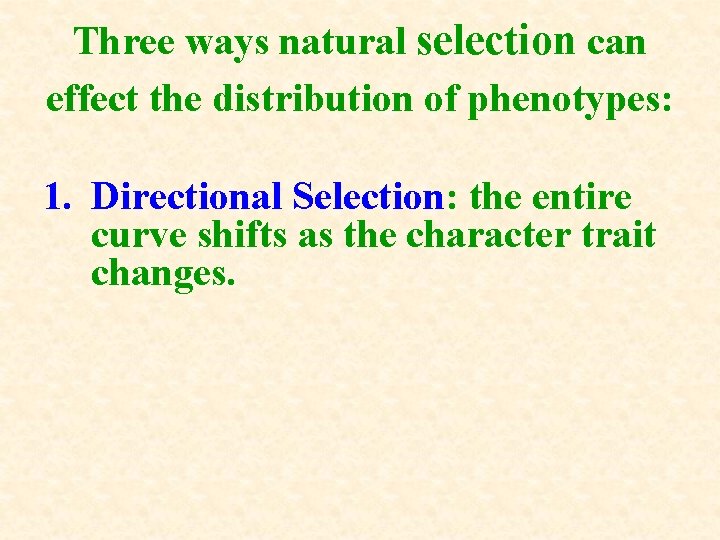Three ways natural selection can effect the distribution of phenotypes: 1. Directional Selection: the Three ways natural selection can effect the distribution of phenotypes: 1. Directional Selection: the