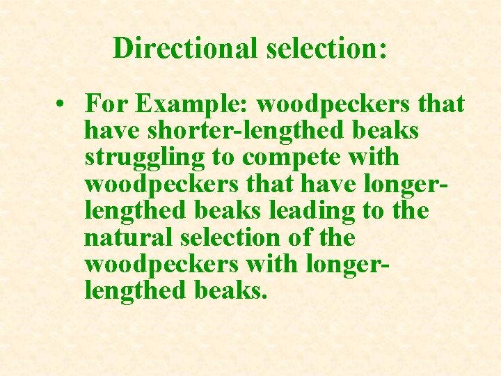 Directional selection: • For Example: woodpeckers that have shorter-lengthed beaks struggling to compete with Directional selection: • For Example: woodpeckers that have shorter-lengthed beaks struggling to compete with