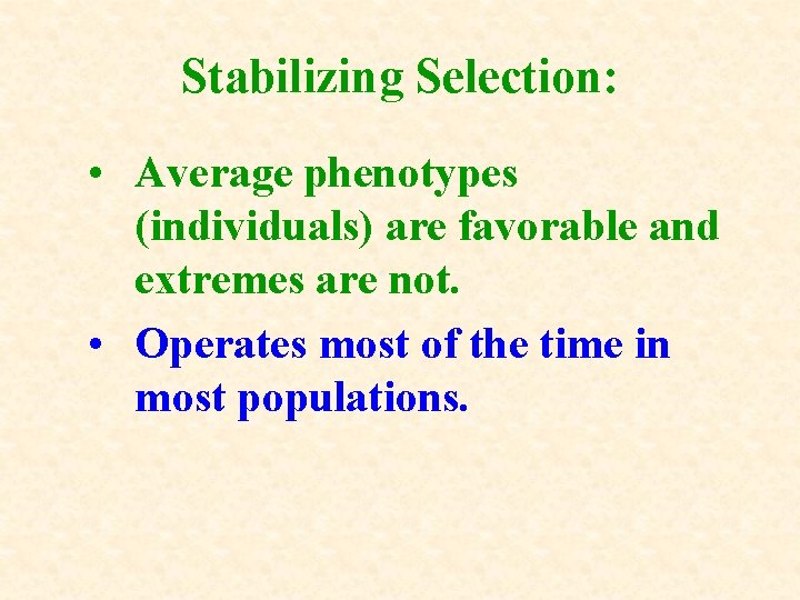 Stabilizing Selection: • Average phenotypes (individuals) are favorable and extremes are not. • Operates Stabilizing Selection: • Average phenotypes (individuals) are favorable and extremes are not. • Operates