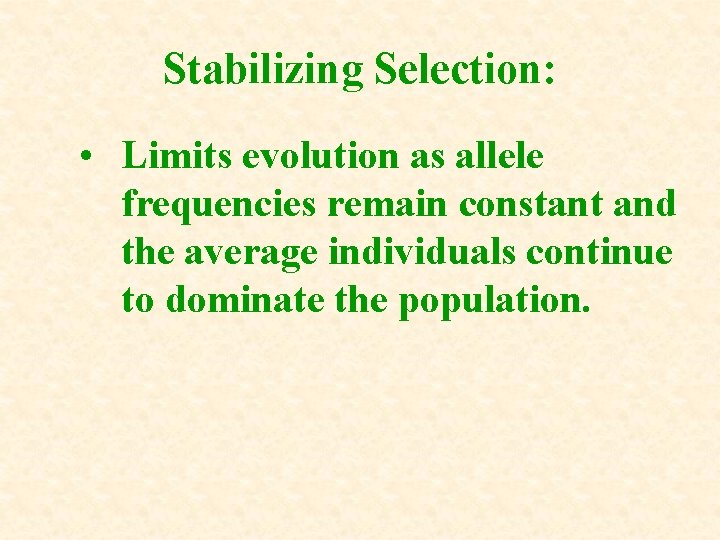 Stabilizing Selection: • Limits evolution as allele frequencies remain constant and the average individuals Stabilizing Selection: • Limits evolution as allele frequencies remain constant and the average individuals