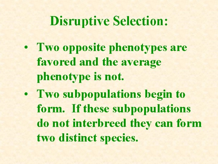 Disruptive Selection: • Two opposite phenotypes are favored and the average phenotype is not. Disruptive Selection: • Two opposite phenotypes are favored and the average phenotype is not.