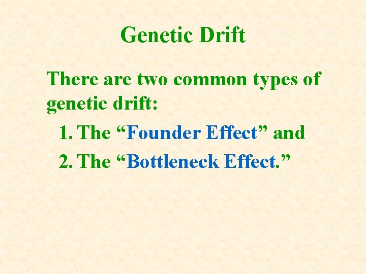 Genetic Drift There are two common types of genetic drift: 1. The “Founder Effect” Genetic Drift There are two common types of genetic drift: 1. The “Founder Effect”