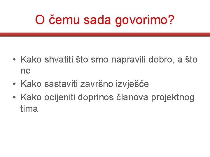 O čemu sada govorimo? • Kako shvatiti što smo napravili dobro, a što ne O čemu sada govorimo? • Kako shvatiti što smo napravili dobro, a što ne
