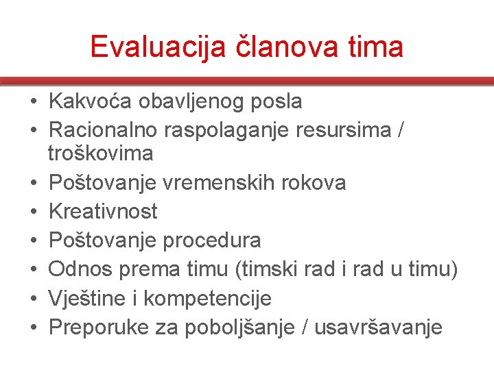 Evaluacija članova tima • Kakvoća obavljenog posla • Racionalno raspolaganje resursima / troškovima •