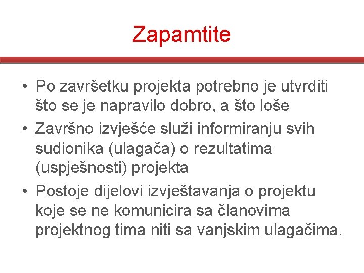 Zapamtite • Po završetku projekta potrebno je utvrditi što se je napravilo dobro, a