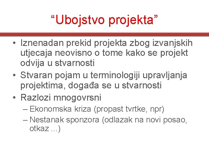 “Ubojstvo projekta” • Iznenadan prekid projekta zbog izvanjskih utjecaja neovisno o tome kako se