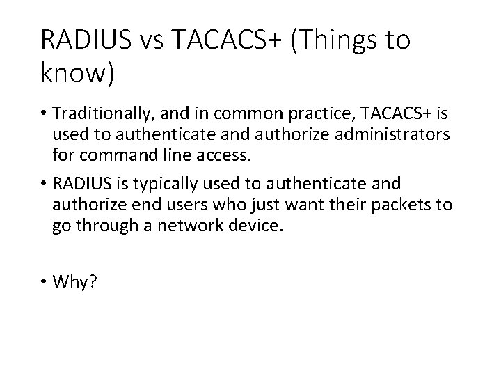 RADIUS vs TACACS+ (Things to know) • Traditionally, and in common practice, TACACS+ is