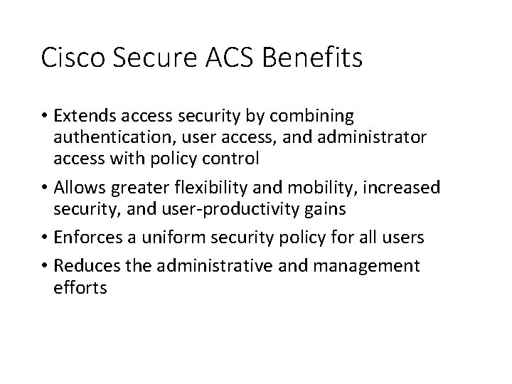 Cisco Secure ACS Benefits • Extends access security by combining authentication, user access, and