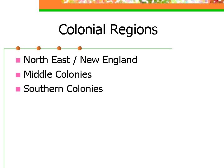 Colonial Regions North East / New England n Middle Colonies n Southern Colonies n