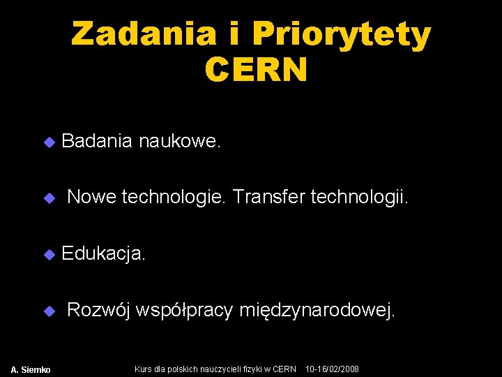 Zadania i Priorytety CERN u u A. Siemko Badania naukowe. Nowe technologie. Transfer technologii.