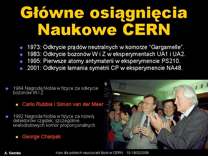 Główne osiągnięcia Naukowe CERN u u u 1984 Nagroda Nobla w fizyce za odkrycie