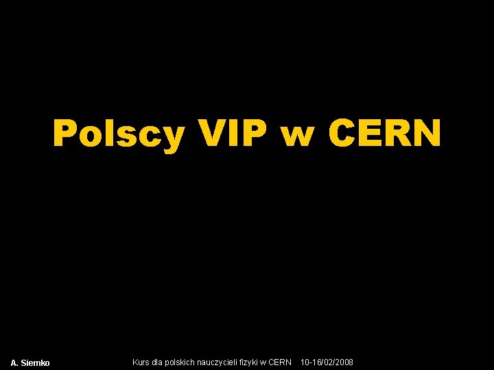 Polscy VIP w CERN A. Siemko Kurs dla polskich nauczycieli fizyki w CERN 10