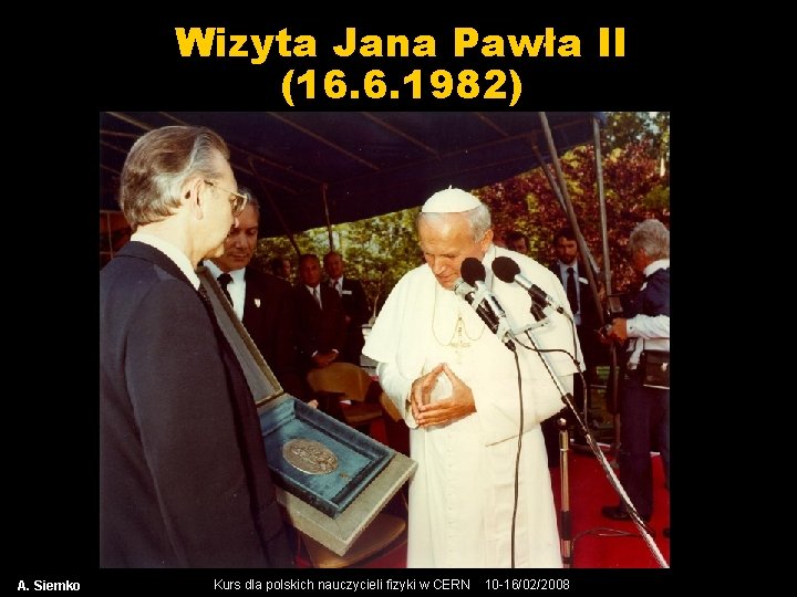 Wizyta Jana Pawła II (16. 6. 1982) A. Siemko Kurs dla polskich nauczycieli fizyki