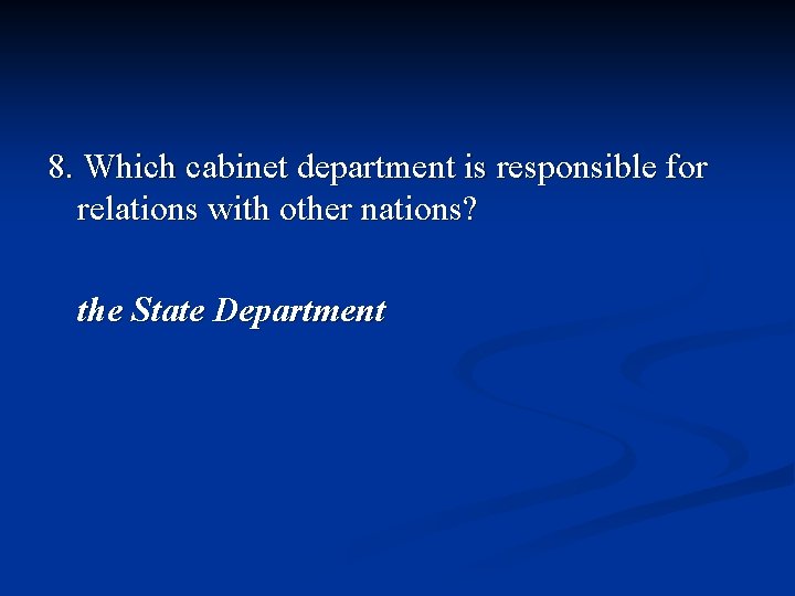 8. Which cabinet department is responsible for relations with other nations? the State Department