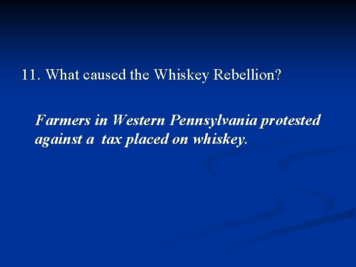 11. What caused the Whiskey Rebellion? Farmers in Western Pennsylvania protested against a tax