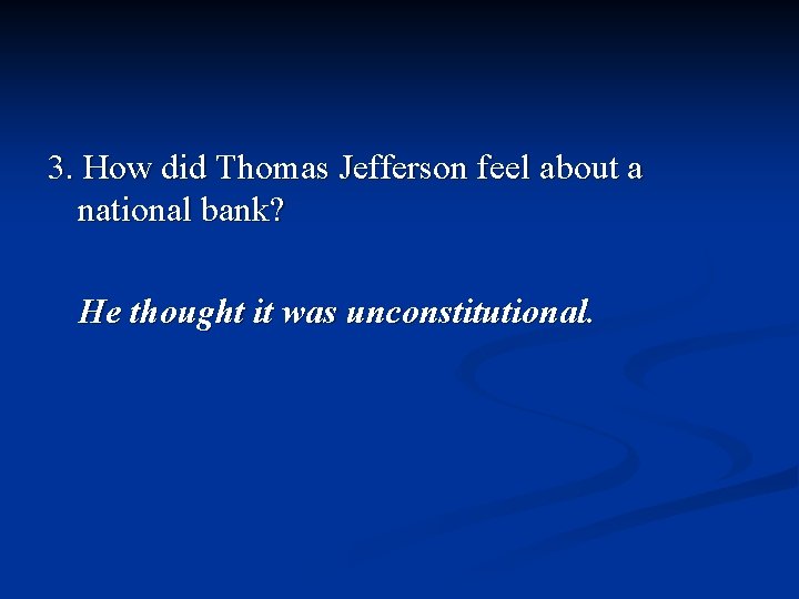 3. How did Thomas Jefferson feel about a national bank? He thought it was