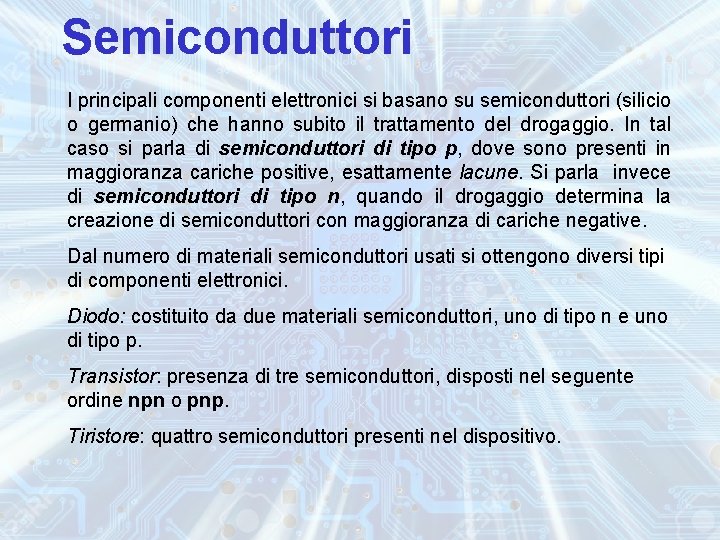 Semiconduttori I principali componenti elettronici si basano su semiconduttori (silicio o germanio) che hanno