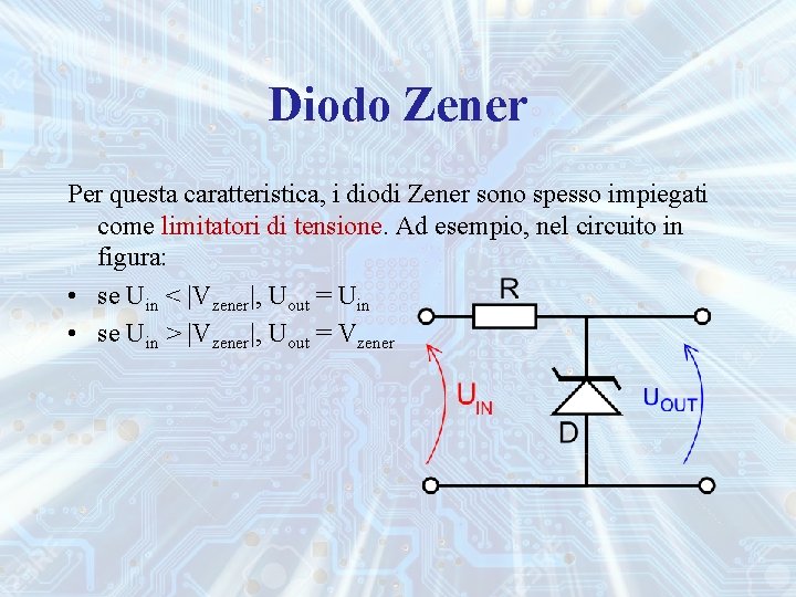 Diodo Zener Per questa caratteristica, i diodi Zener sono spesso impiegati come limitatori di