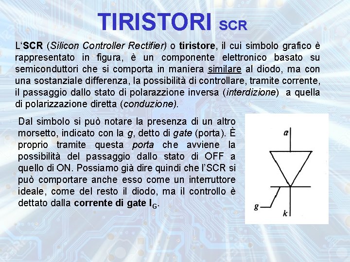 TIRISTORI SCR L‘SCR (Silicon Controller Rectifier) o tiristore, il cui simbolo grafico è rappresentato