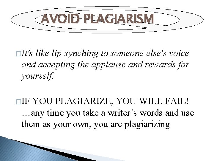 AVOID PLAGIARISM �It's like lip-synching to someone else's voice and accepting the applause and