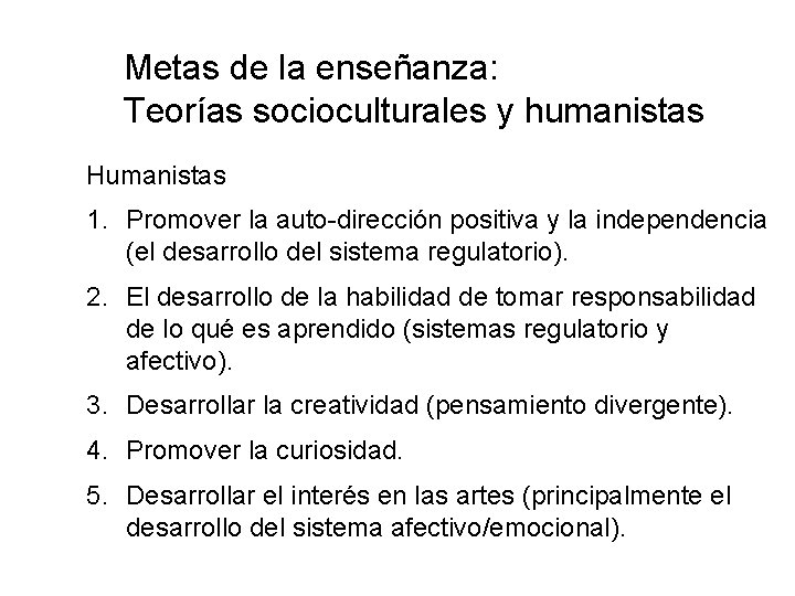 Metas de la enseñanza: Teorías socioculturales y humanistas Humanistas 1. Promover la auto-dirección positiva